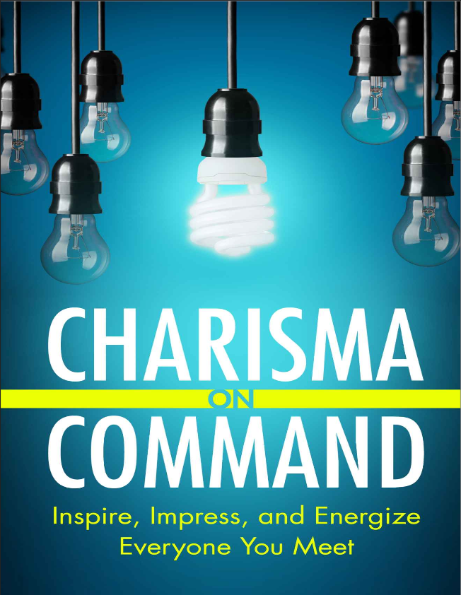 Charisma On Command Inspire, Impress, and Energize Everyone You Meet